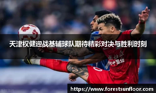 天津权健迎战基辅球队期待精彩对决与胜利时刻